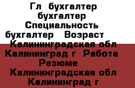 Гл. бухгалтер, бухгалтер › Специальность ­ бухгалтер › Возраст ­ 54 - Калининградская обл., Калининград г. Работа » Резюме   . Калининградская обл.,Калининград г.